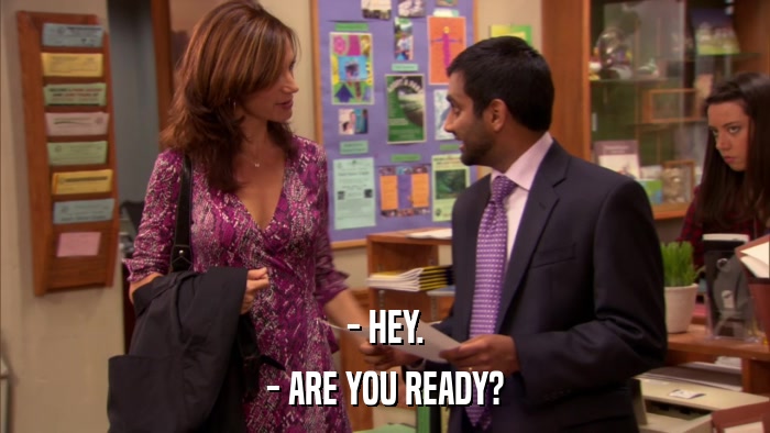 - HEY. - ARE YOU READY? 