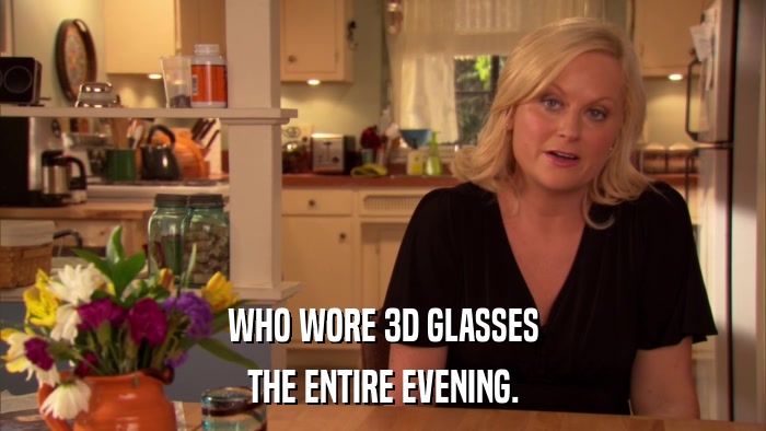 WHO WORE 3D GLASSES THE ENTIRE EVENING. 