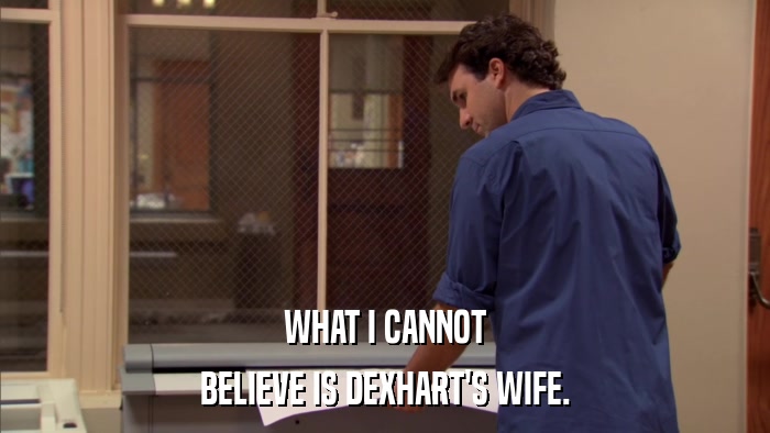 WHAT I CANNOT BELIEVE IS DEXHART'S WIFE. 