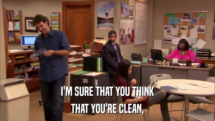 I'M SURE THAT YOU THINK THAT YOU'RE CLEAN, 