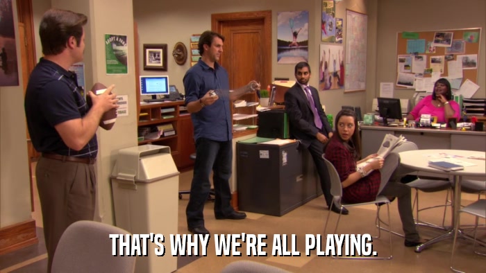 THAT'S WHY WE'RE ALL PLAYING.  