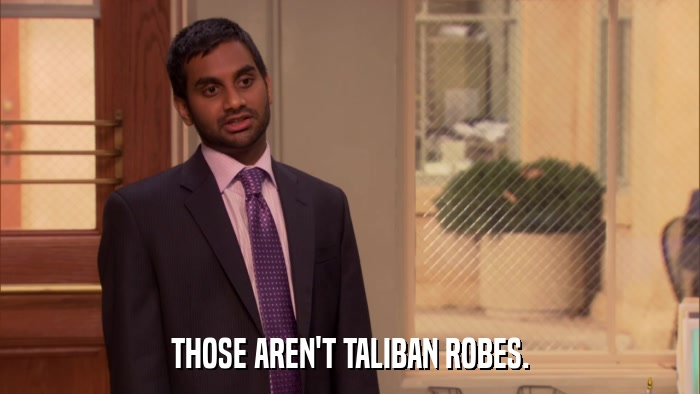THOSE AREN'T TALIBAN ROBES.  