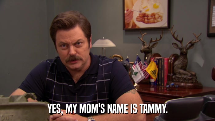 YES, MY MOM'S NAME IS TAMMY.  