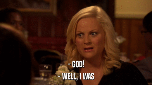 - GOD! - WELL, I WAS 