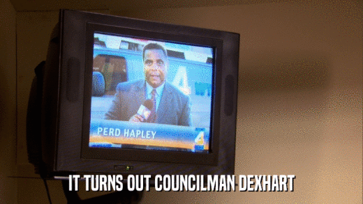 IT TURNS OUT COUNCILMAN DEXHART  