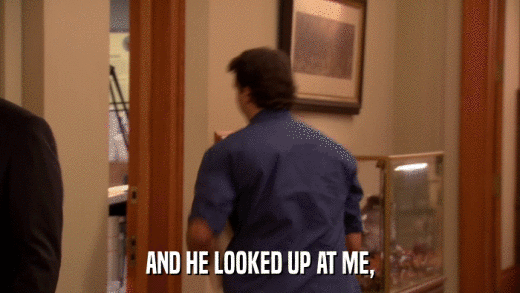 AND HE LOOKED UP AT ME,  