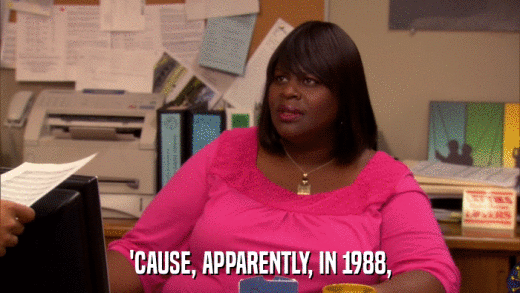 'CAUSE, APPARENTLY, IN 1988,  