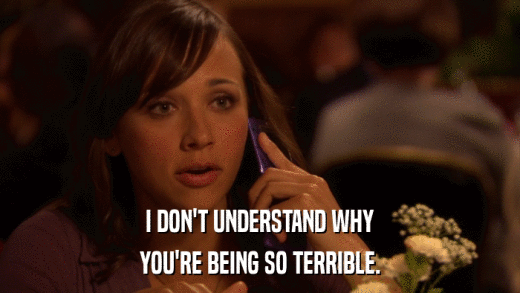 I DON'T UNDERSTAND WHY YOU'RE BEING SO TERRIBLE. 