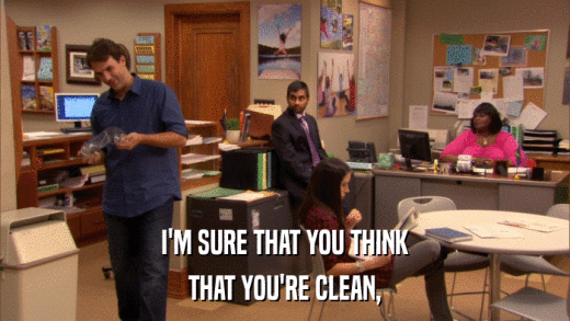I'M SURE THAT YOU THINK THAT YOU'RE CLEAN, 