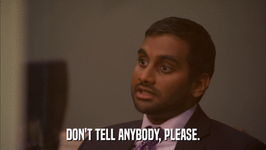 DON'T TELL ANYBODY, PLEASE.  