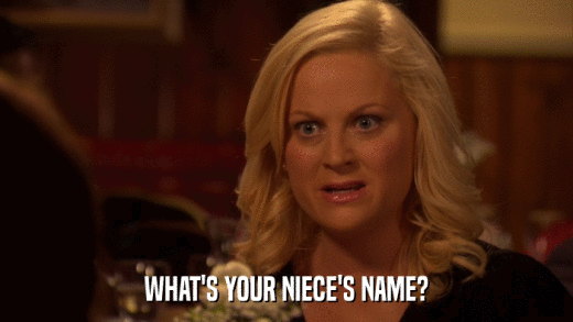 WHAT'S YOUR NIECE'S NAME?  