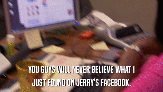 YOU GUYS WILL NEVER BELIEVE WHAT I JUST FOUND ON JERRY'S FACEBOOK. 