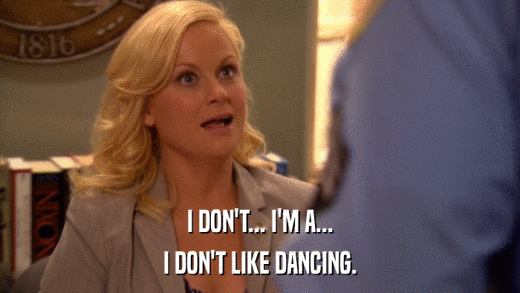 I DON'T... I'M A... I DON'T LIKE DANCING. 