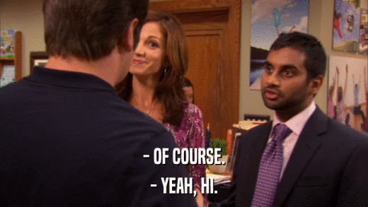 - OF COURSE. - YEAH, HI. 