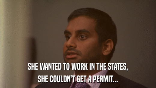 SHE WANTED TO WORK IN THE STATES, SHE COULDN'T GET A PERMIT... 