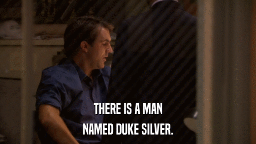 THERE IS A MAN NAMED DUKE SILVER. 