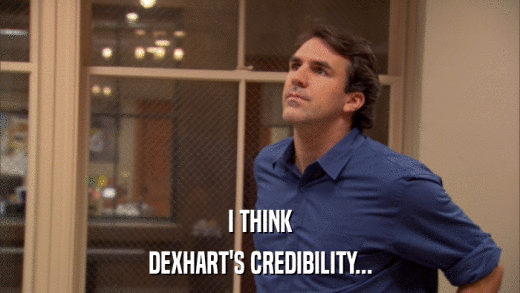 I THINK DEXHART'S CREDIBILITY... 