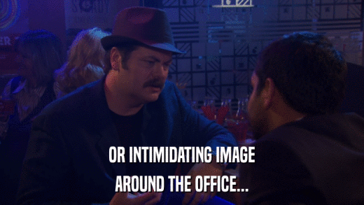 OR INTIMIDATING IMAGE AROUND THE OFFICE... 