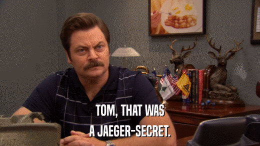 TOM, THAT WAS A JAEGER-SECRET. 