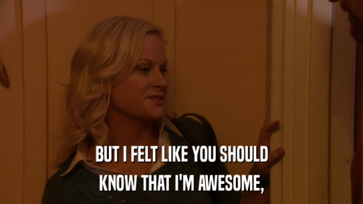 BUT I FELT LIKE YOU SHOULD KNOW THAT I'M AWESOME, 