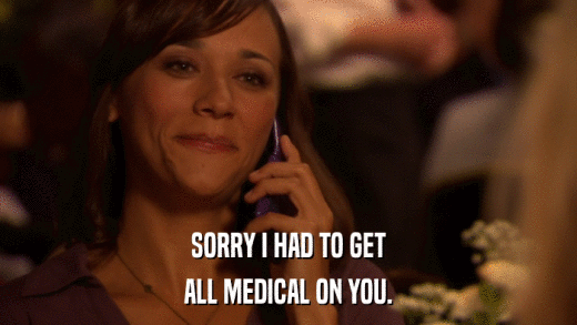 SORRY I HAD TO GET ALL MEDICAL ON YOU. 