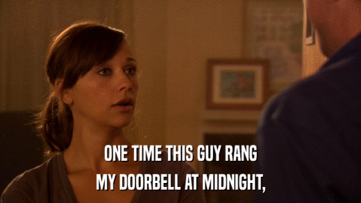 ONE TIME THIS GUY RANG MY DOORBELL AT MIDNIGHT, 