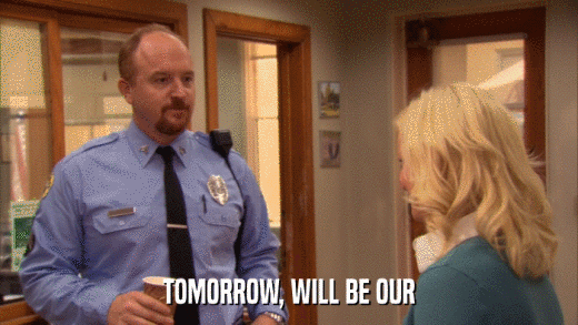 TOMORROW, WILL BE OUR  