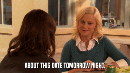 ABOUT THIS DATE TOMORROW NIGHT.  