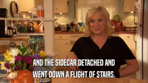AND THE SIDECAR DETACHED AND WENT DOWN A FLIGHT OF STAIRS. 