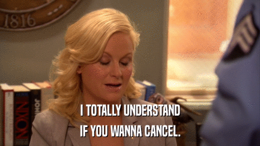 I TOTALLY UNDERSTAND IF YOU WANNA CANCEL. 