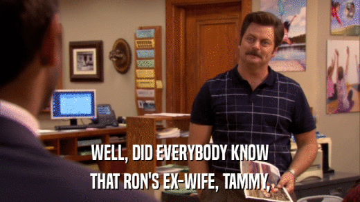 WELL, DID EVERYBODY KNOW THAT RON'S EX-WIFE, TAMMY, 