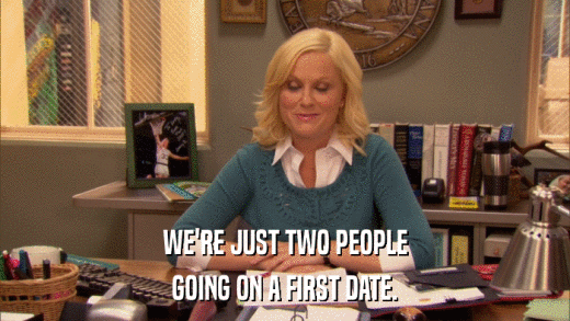 WE'RE JUST TWO PEOPLE GOING ON A FIRST DATE. 