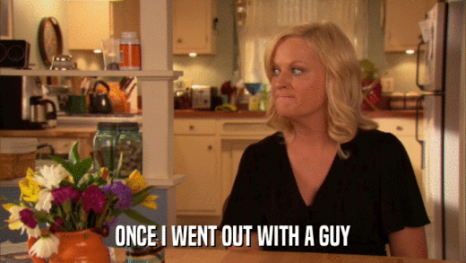 ONCE I WENT OUT WITH A GUY  