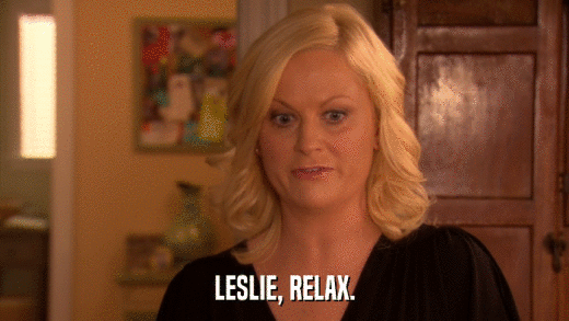 LESLIE, RELAX.  