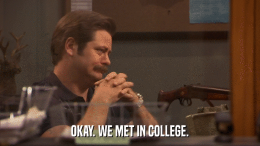 OKAY. WE MET IN COLLEGE.  