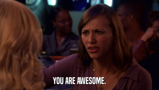 YOU ARE AWESOME.  