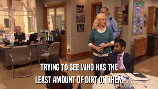 TRYING TO SEE WHO HAS THE LEAST AMOUNT OF DIRT ON THEM 