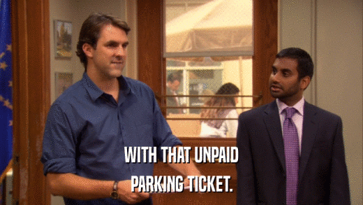WITH THAT UNPAID PARKING TICKET. 