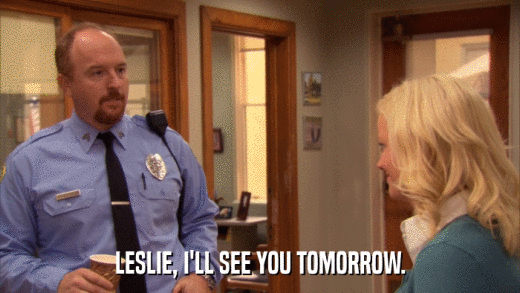 LESLIE, I'LL SEE YOU TOMORROW.  