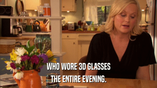 WHO WORE 3D GLASSES THE ENTIRE EVENING. 