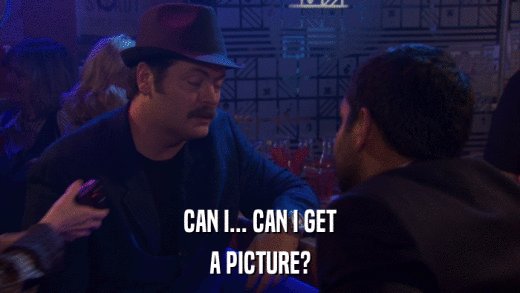 CAN I... CAN I GET A PICTURE? 