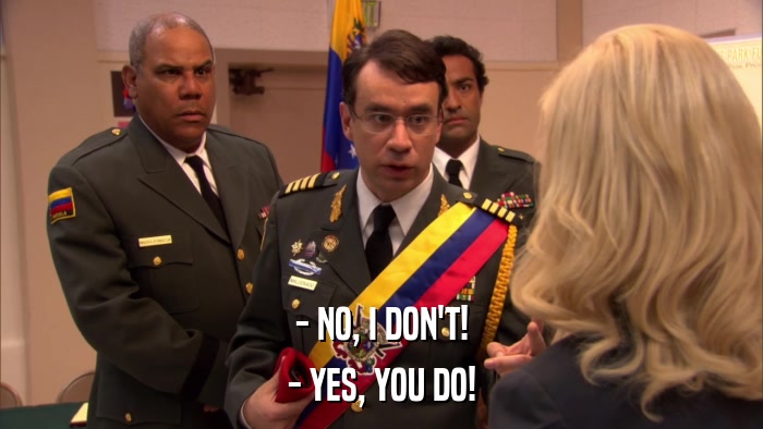 - NO, I DON'T! - YES, YOU DO! 