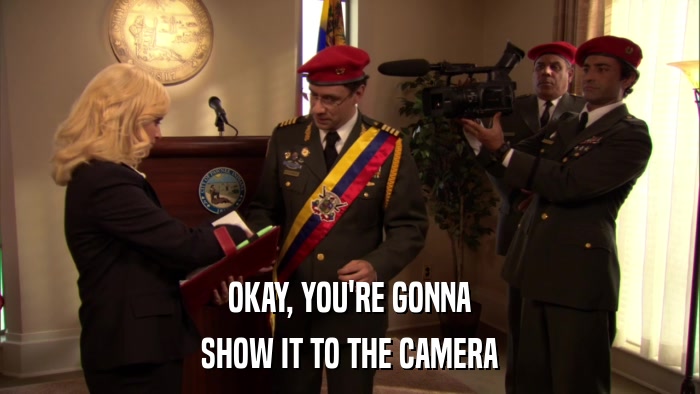 OKAY, YOU'RE GONNA SHOW IT TO THE CAMERA 