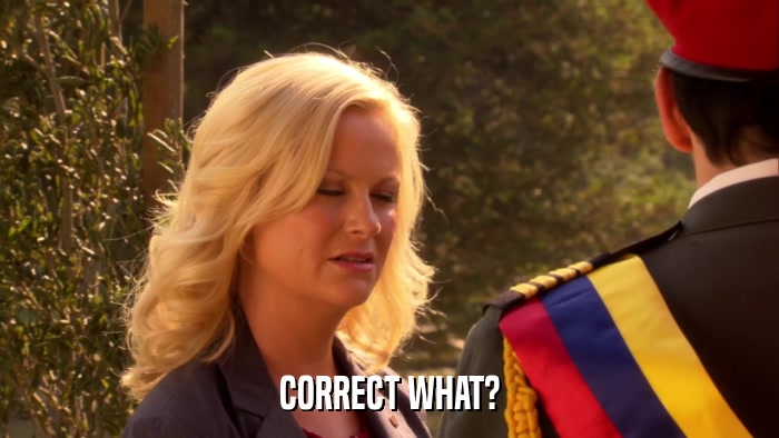 CORRECT WHAT?  