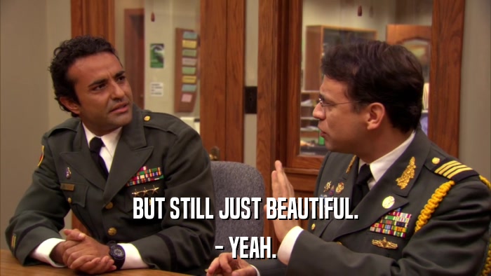 BUT STILL JUST BEAUTIFUL. - YEAH. 