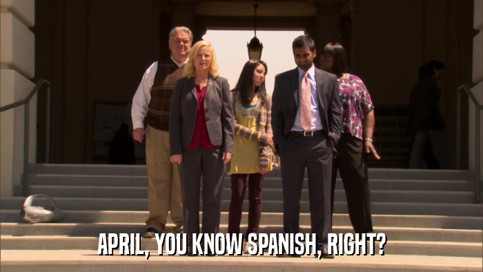 APRIL, YOU KNOW SPANISH, RIGHT?  