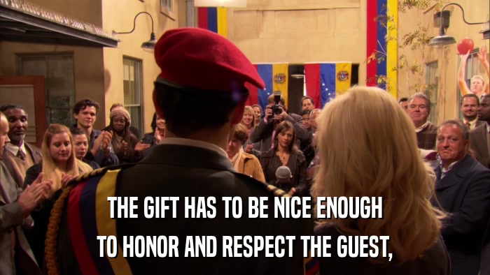 THE GIFT HAS TO BE NICE ENOUGH TO HONOR AND RESPECT THE GUEST, 