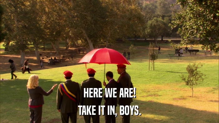 HERE WE ARE! TAKE IT IN, BOYS. 