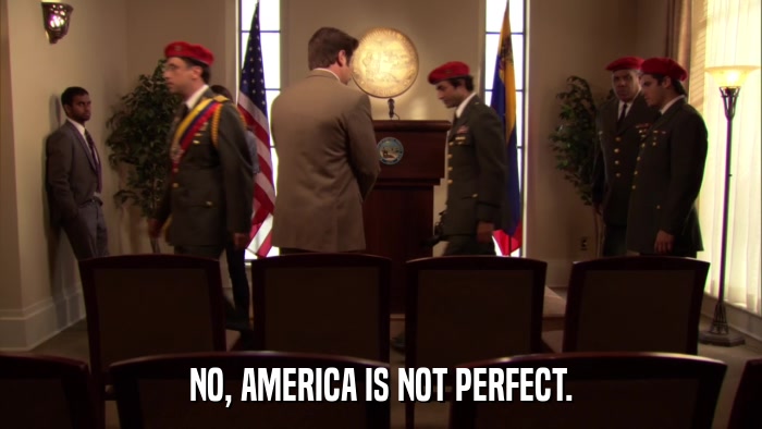 NO, AMERICA IS NOT PERFECT.  