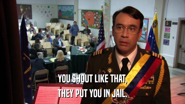 YOU SHOUT LIKE THAT, THEY PUT YOU IN JAIL. 